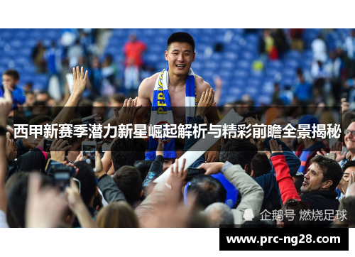 西甲新赛季潜力新星崛起解析与精彩前瞻全景揭秘