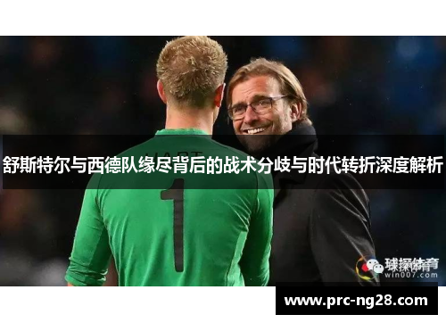 舒斯特尔与西德队缘尽背后的战术分歧与时代转折深度解析