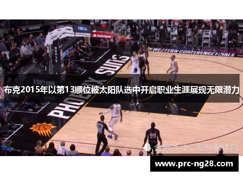 布克2015年以第13顺位被太阳队选中开启职业生涯展现无限潜力 布克2015年以第13顺位被太阳队选中开启职业生涯展现无限潜力