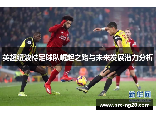 英超纽波特足球队崛起之路与未来发展潜力分析