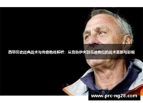 西甲历史经典战术与传奇教练解析：从克鲁伊夫到瓜迪奥拉的战术革新与影响