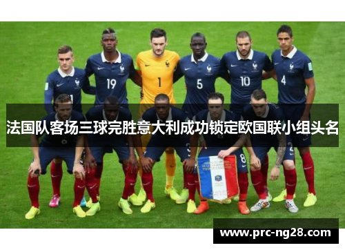法国队客场三球完胜意大利成功锁定欧国联小组头名 法国队客场三球完胜意大利成功锁定欧国联小组头名