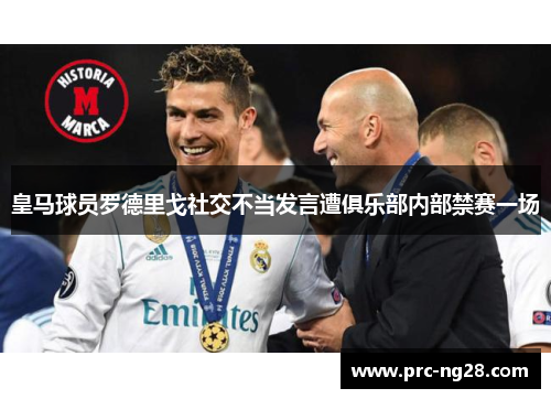 皇马球员罗德里戈社交不当发言遭俱乐部内部禁赛一场 皇马球员罗德里戈社交不当发言遭俱乐部内部禁赛一场