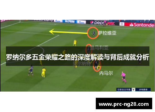 罗纳尔多五金荣耀之路的深度解读与背后成就分析 罗纳尔多五金荣耀之路的深度解读与背后成就分析