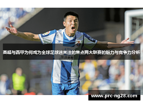 英超与西甲为何成为全球足球迷关注的焦点两大联赛的魅力与竞争力分析