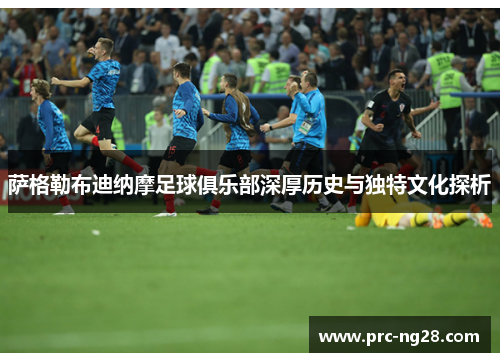 萨格勒布迪纳摩足球俱乐部深厚历史与独特文化探析