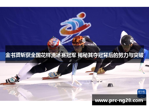 金书贤斩获全国花样滑冰赛冠军 揭秘其夺冠背后的努力与突破