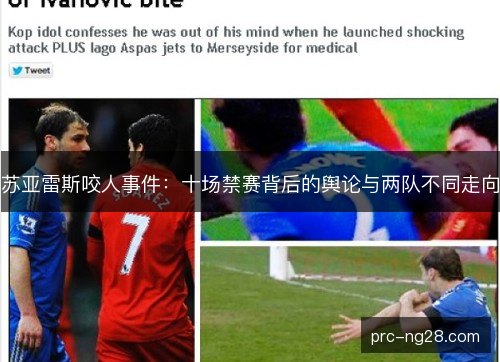 苏亚雷斯咬人事件：十场禁赛背后的舆论与两队不同走向
